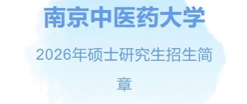 速看！南京中医药大学2026年硕士研究生招生简章来啦！